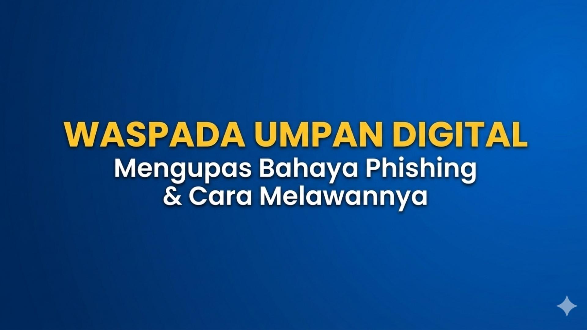Waspada Umpan Digital: Mengupas Tuntas Bahaya Phishing dan Cara Melawannya
